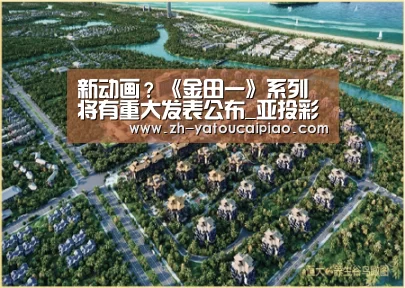新动画?《金田一》系列将有重大发表公布_亚投彩票(图1) 亚投彩票