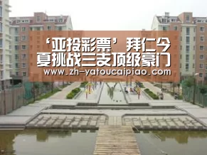 ‘亚投彩票’拜仁今夏挑战三支顶级豪门 全